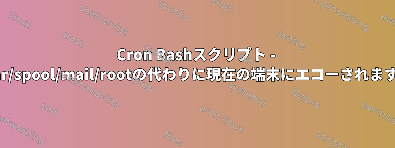 Cron Bashスクリプト - /var/spool/mail/rootの代わりに現在の端末にエコーされます。