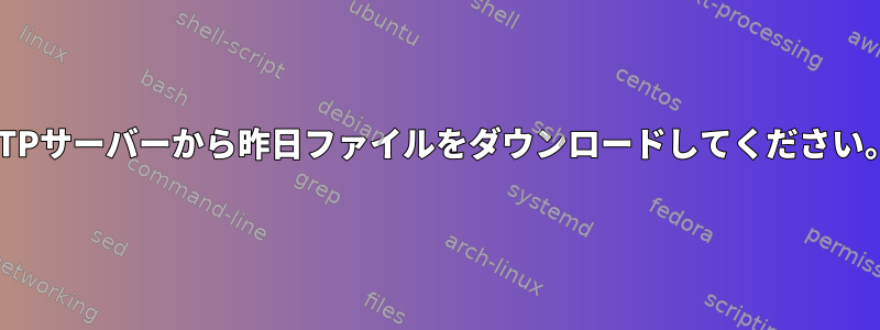 FTPサーバーから昨日ファイルをダウンロードしてください。