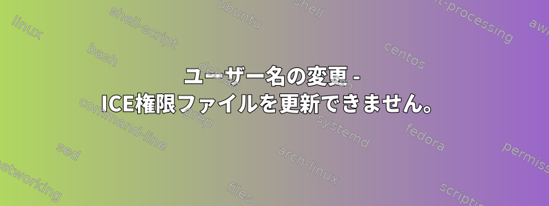 ユーザー名の変更 - ICE権限ファイルを更新できません。