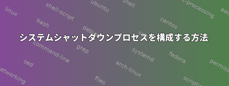 システムシャットダウンプロセスを構成する方法