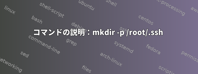 コマンドの説明：mkdir -p /root/.ssh