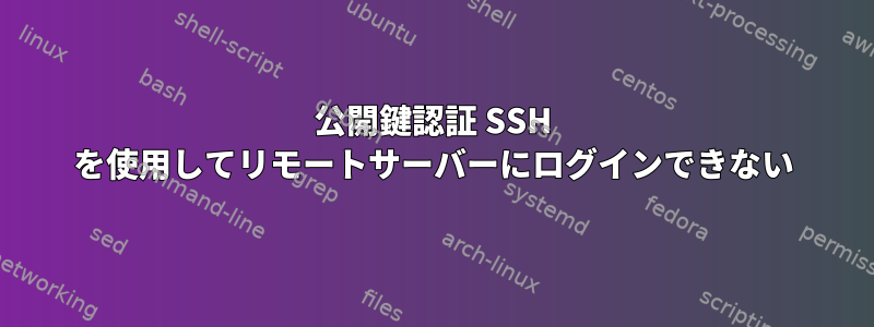 公開鍵認証 SSH を使用してリモートサーバーにログインできない