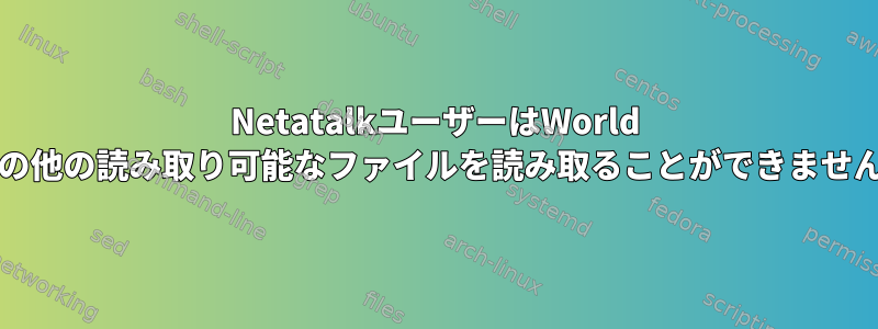 NetatalkユーザーはWorld /その他の読み取り可能なファイルを読み取ることができません。