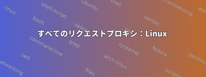 すべてのリクエストプロキシ：Linux