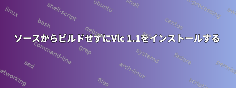 ソースからビルドせずにVlc 1.1をインストールする