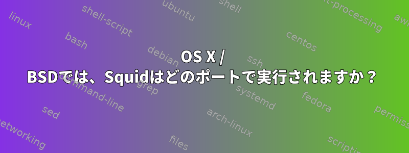 OS X / BSDでは、Squidはどのポートで実行されますか？