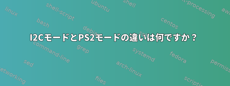 I2CモードとPS2モードの違いは何ですか？