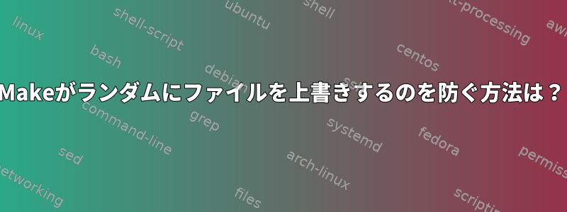 Makeがランダムにファイルを上書きするのを防ぐ方法は？