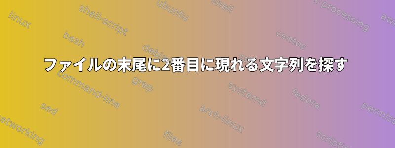 ファイルの末尾に2番目に現れる文字列を探す