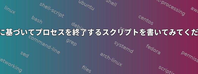 良い点に基づいてプロセスを終了するスクリプトを書いてみてください。