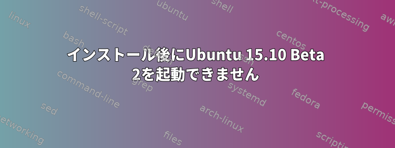 インストール後にUbuntu 15.10 Beta 2を起動できません