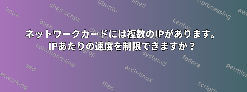 ネットワークカードには複数のIPがあります。 IPあたりの速度を制限できますか？