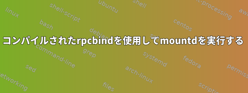 コンパイルされたrpcbindを使用してmountdを実行する