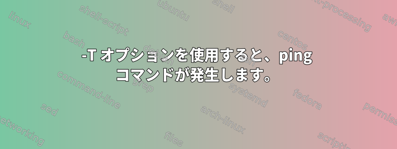 -T オプションを使用すると、ping コマンドが発生します。