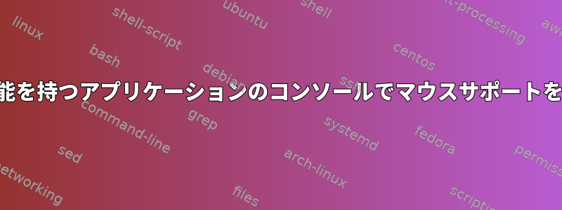 GUI端末でマウス機能を持つアプリケーションのコンソールでマウスサポートを有効にする[閉じる]