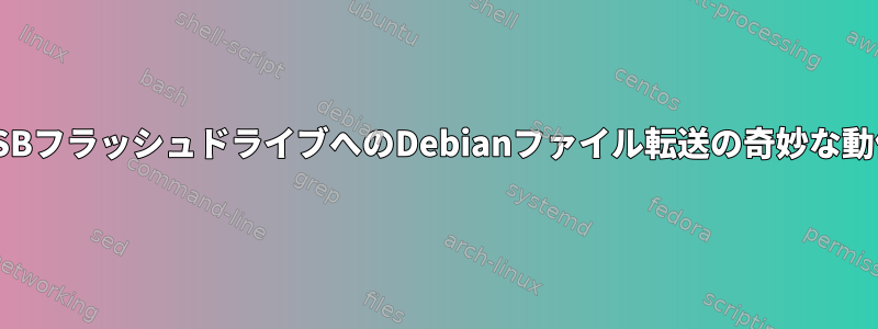 USBフラッシュドライブへのDebianファイル転送の奇妙な動作