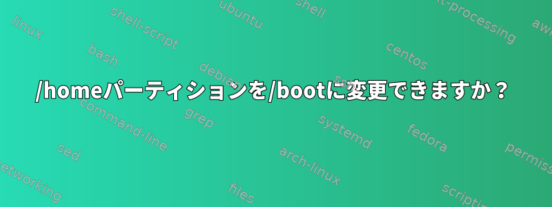 /homeパーティションを/bootに変更できますか？