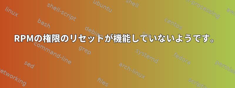 RPMの権限のリセットが機能していないようです。