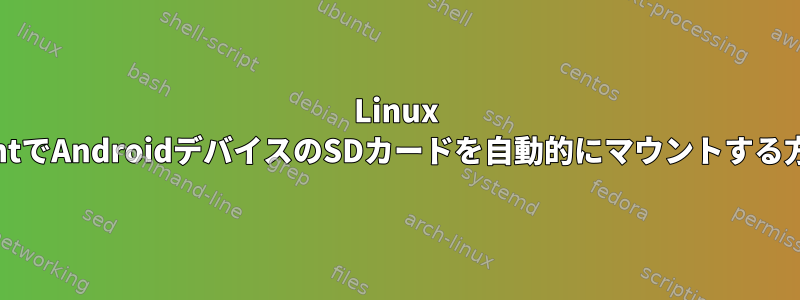 Linux mintでAndroidデバイスのSDカードを自動的にマウントする方法