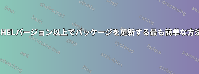 RHELバージョン以上でパッケージを更新する最も簡単な方法