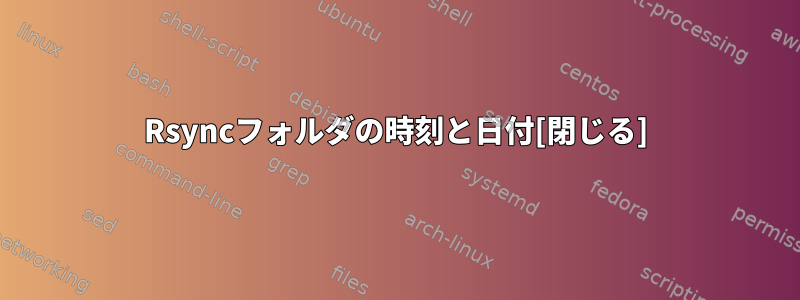 Rsyncフォルダの時刻と日付[閉じる]