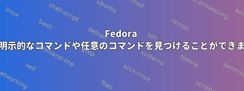 Fedora 22は明示的なコマンドや任意のコマンドを見つけることができません