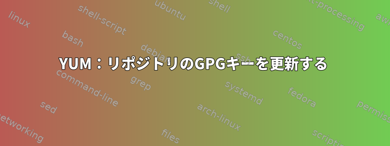 YUM：リポジトリのGPGキーを更新する