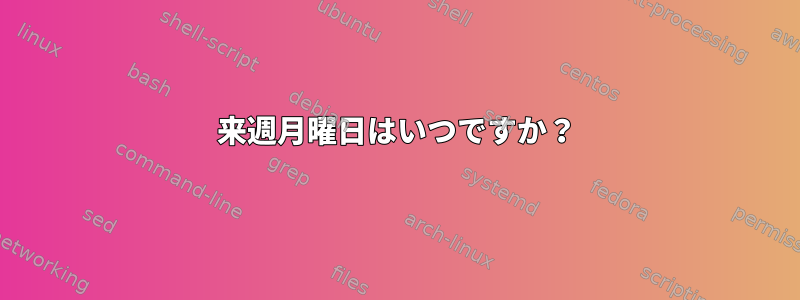 来週月曜日はいつですか？