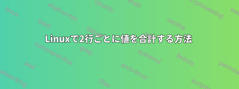 Linuxで2行ごとに値を合計する方法