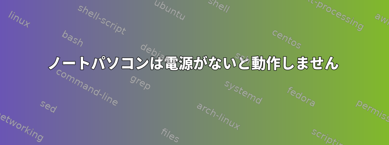 ノートパソコンは電源がないと動作しません