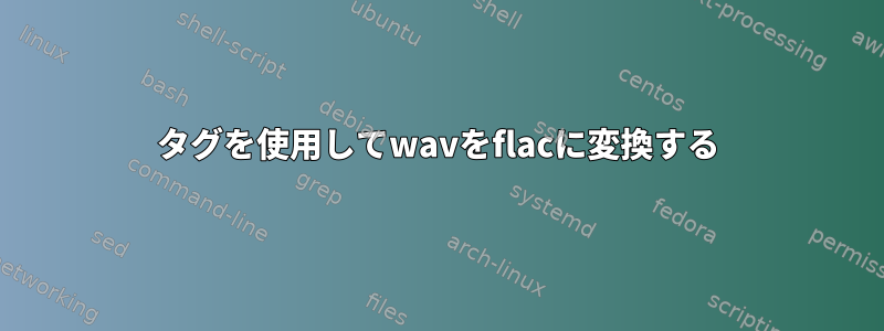 タグを使用してwavをflacに変換する