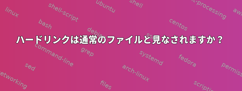 ハードリンクは通常のファイルと見なされますか？