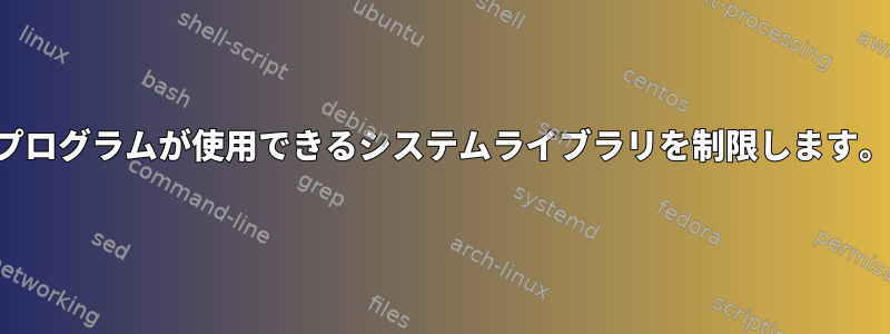 プログラムが使用できるシステムライブラリを制限します。