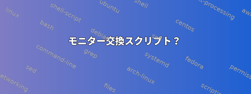 モニター交換スクリプト？