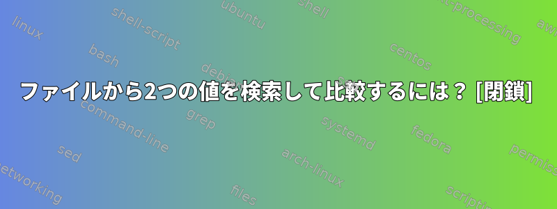 ファイルから2つの値を検索して比較するには？ [閉鎖]