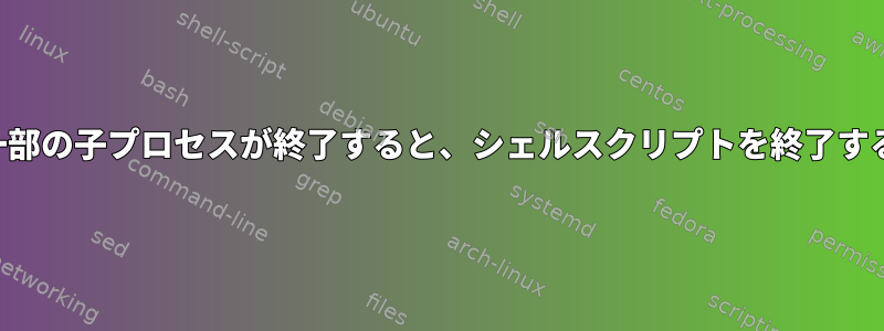 一部の子プロセスが終了すると、シェルスクリプトを終了する