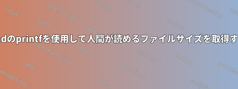 findのprintfを使用して人間が読めるファイルサイズを取得する