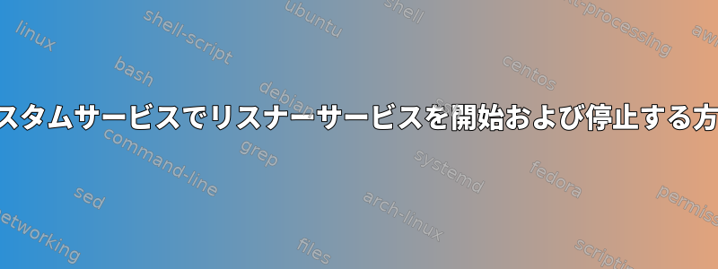 カスタムサービスでリスナーサービスを開始および停止する方法