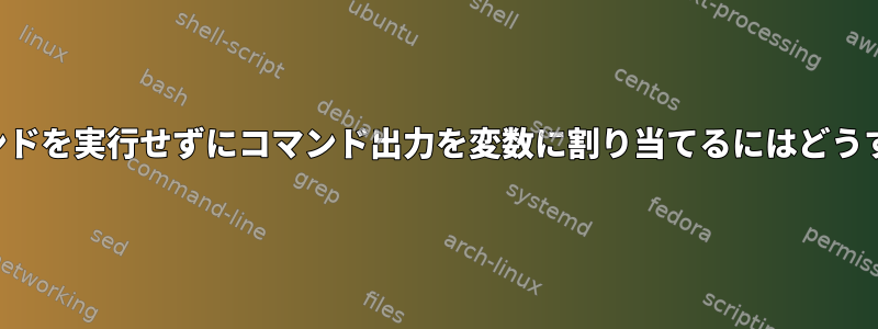 サブシェルでコマンドを実行せずにコマンド出力を変数に割り当てるにはどうすればよいですか？