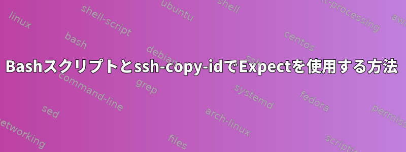 Bashスクリプトとssh-copy-idでExpectを使用する方法