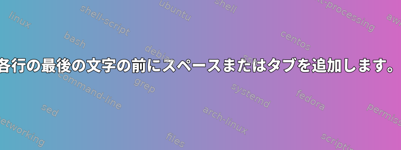 各行の最後の文字の前にスペースまたはタブを追加します。