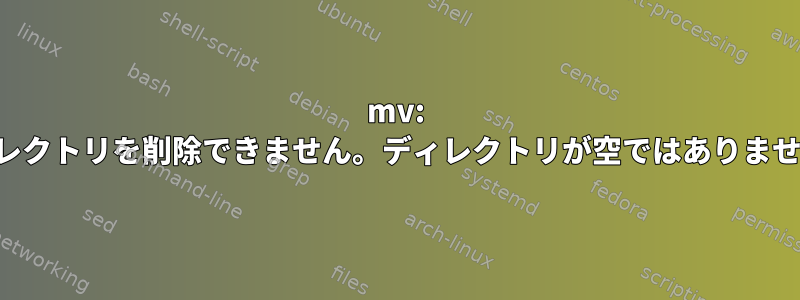 mv: ディレクトリを削除できません。ディレクトリが空ではありません。