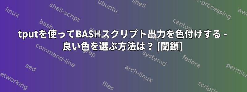 tputを使ってBASHスクリプト出力を色付けする - 良い色を選ぶ方法は？ [閉鎖]