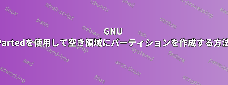 GNU Partedを使用して空き領域にパーティションを作成する方法