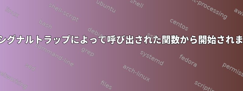 プログラムはシグナルトラップによって呼び出された関数から開始されませんでした。