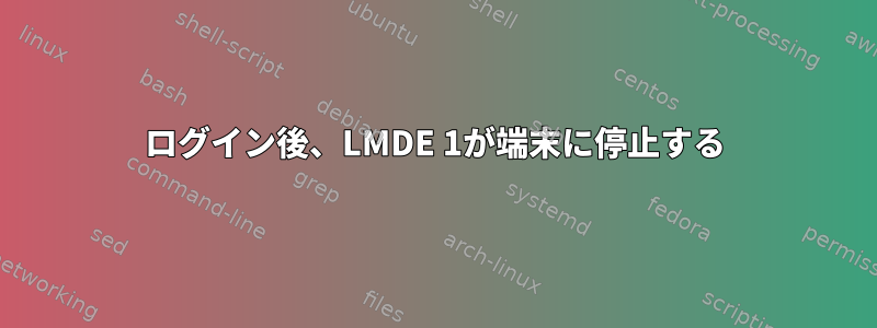 ログイン後、LMDE 1が端末に停止する