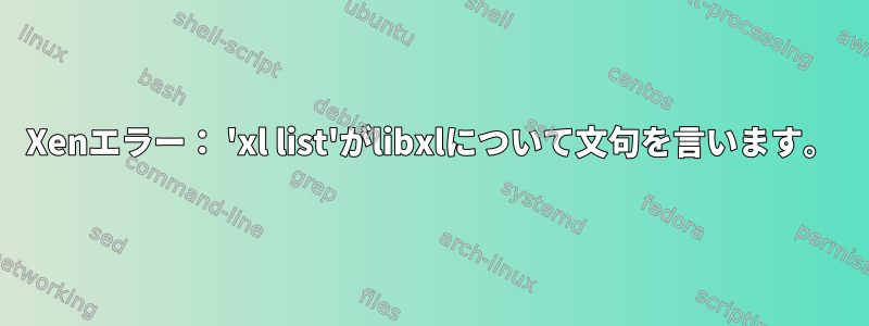 Xenエラー： 'xl list'がlibxlについて文句を言います。