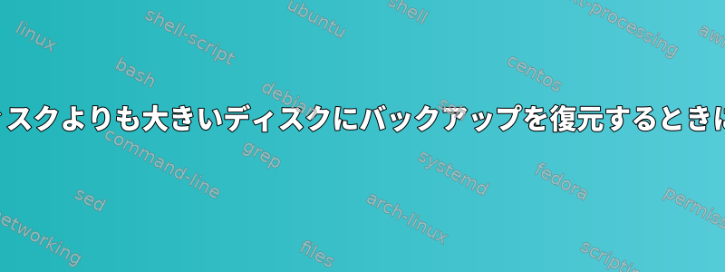 Clonezillaを使用して元のディスクよりも大きいディスクにバックアップを復元するときに考慮する必要がありますか？