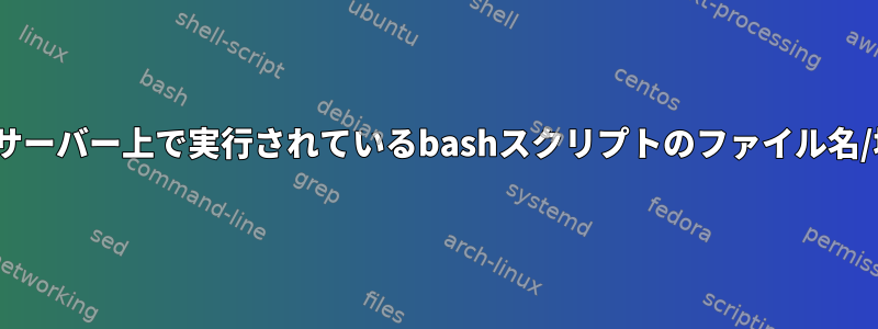 PIDを使用してサーバー上で実行されているbashスクリプトのファイル名/場所を検索する