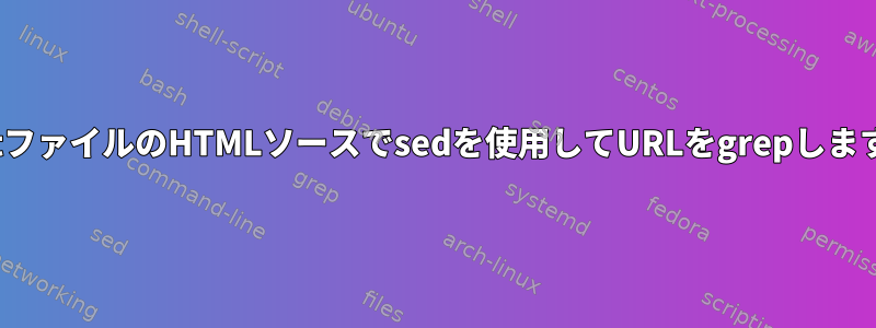 .txtファイルのHTMLソースでsedを使用してURLをgrepします。